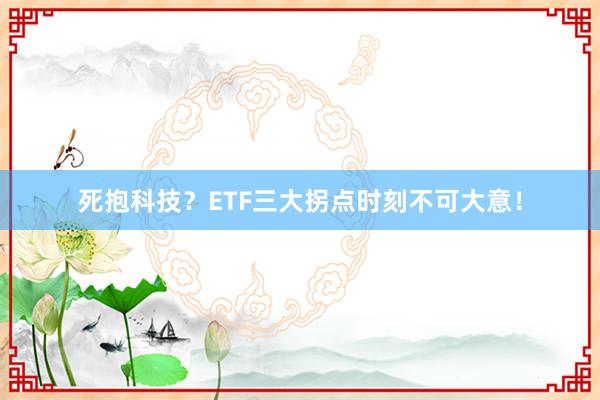 死抱科技？ETF三大拐点时刻不可大意！