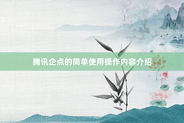 腾讯企点的简单使用操作内容介绍