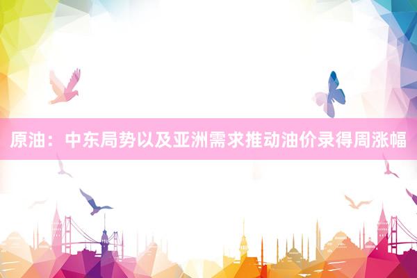 原油：中东局势以及亚洲需求推动油价录得周涨幅