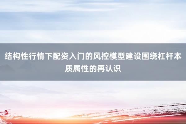 结构性行情下配资入门的风控模型建设围绕杠杆本质属性的再认识