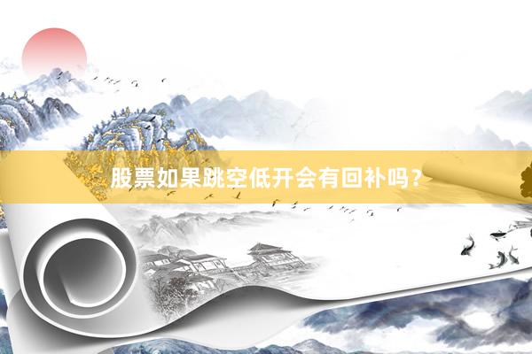 股票如果跳空低开会有回补吗？