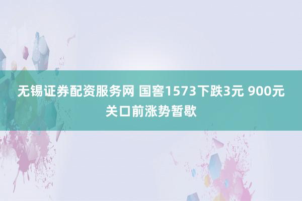 无锡证券配资服务网 国窖1573下跌3元 900元关口前涨势暂歇